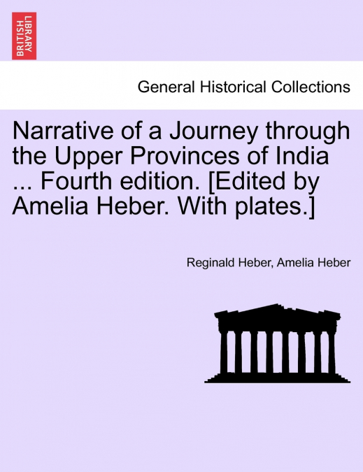 Narrative of a Journey through the Upper Provinces of India ... Fourth edition. [Edited by Amelia Heber. With plates.]