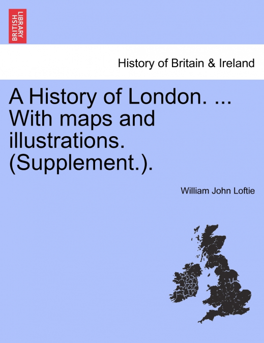 A History of London. ... With maps and illustrations. (Supplement.).