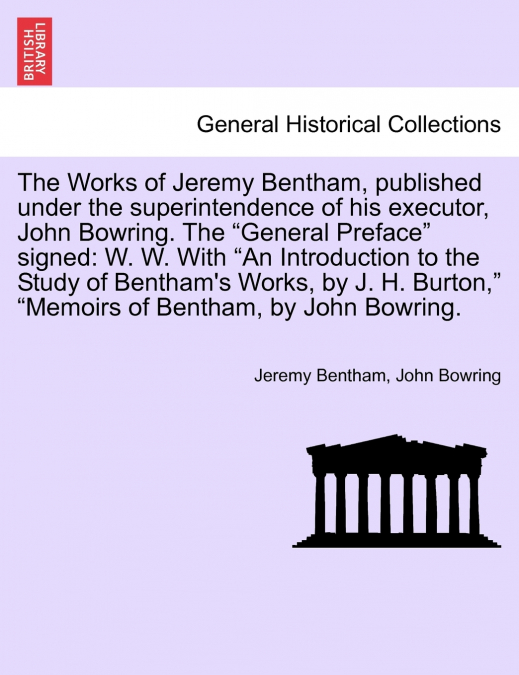 The Works of Jeremy Bentham, published under the superintendence of his executor, John Bowring. The 'General Preface' signed