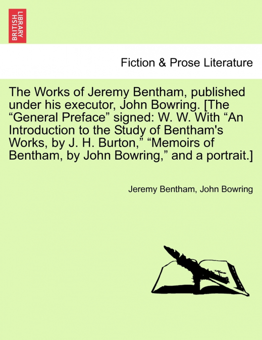 The Works of Jeremy Bentham, published under his executor, John Bowring. [The 'General Preface' signed