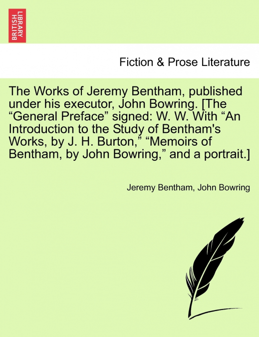 The Works of Jeremy Bentham, published under his executor, John Bowring. [The 'General Preface' signed