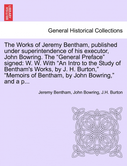 The Works of Jeremy Bentham, published under superintendence of his executor, John Bowring. The 'General Preface' signed
