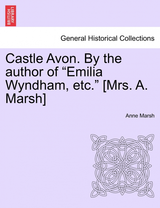 Castle Avon. By the author of 'Emilia Wyndham, etc.' [Mrs. A. Marsh]