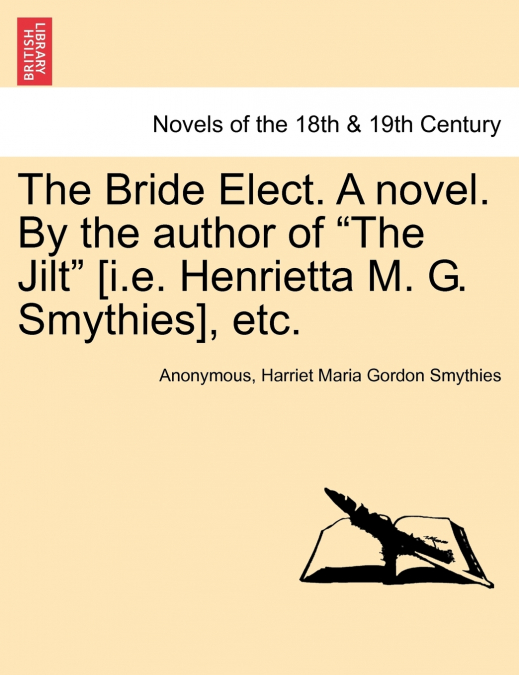 The Bride Elect. a Novel. by the Author of 'The Jilt' [I.E. Henrietta M. G. Smythies], Etc.