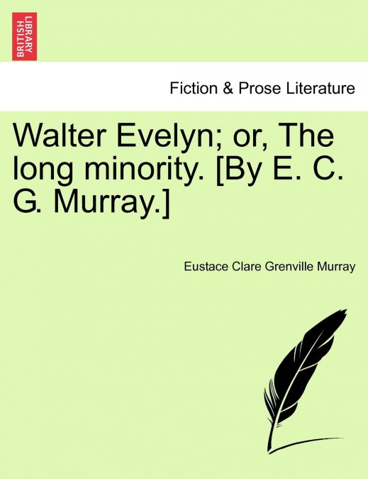 Walter Evelyn; or, The long minority. [By E. C. G. Murray.]