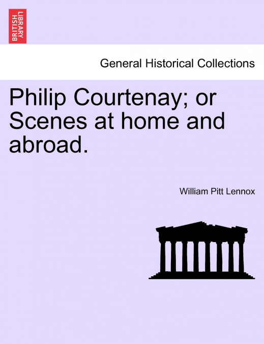 Philip Courtenay; or Scenes at home and abroad.