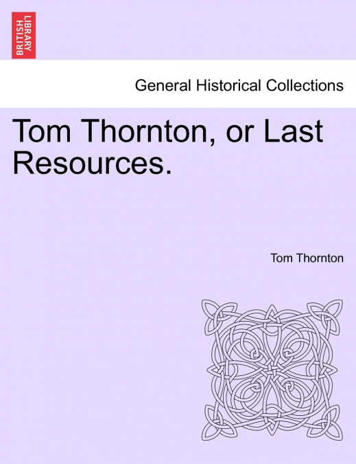 Tom Thornton, or Last Resources.