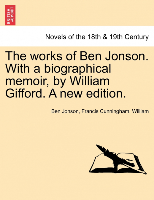 The Works of Ben Jonson. with a Biographical Memoir, by William Gifford. a New Edition.
