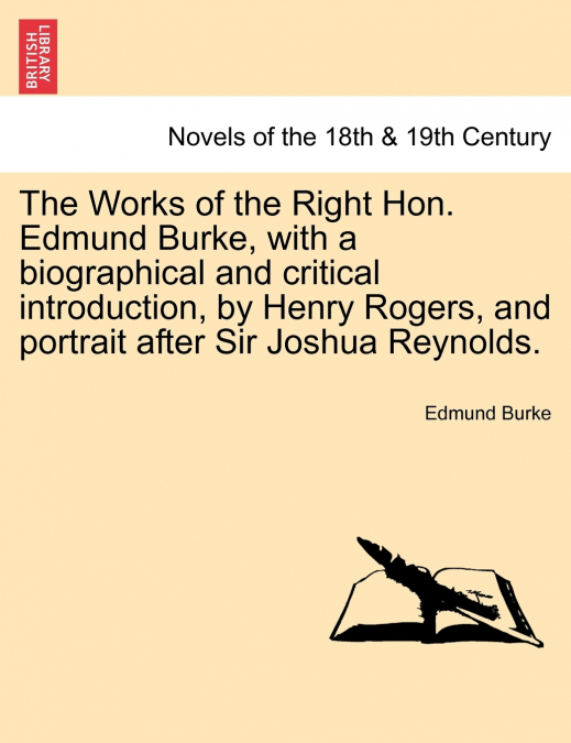 The Works of the Right Hon. Edmund Burke, with a Biographical and Critical Introduction, by Henry Rogers, and Portrait After Sir Joshua Reynolds.