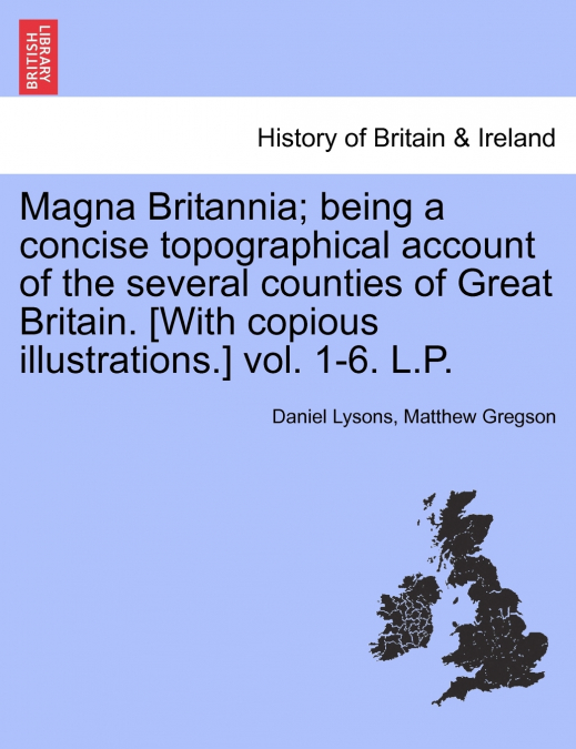 Magna Britannia; being a concise topographical account of the several counties of Great Britain. [With copious illustrations.] vol. 1-6. L.P. VOLUME THE FIFTH