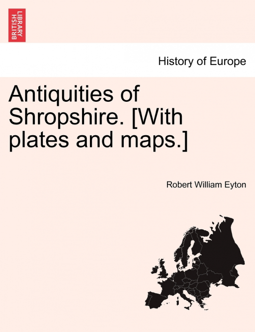 Antiquities of Shropshire. [With plates and maps.] Vol. III, Part I