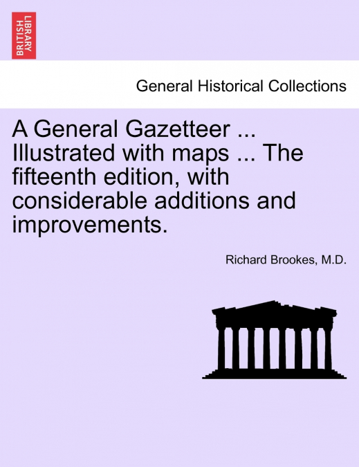A General Gazetteer ... Illustrated with maps ... The fifteenth edition, with considerable additions and improvements.