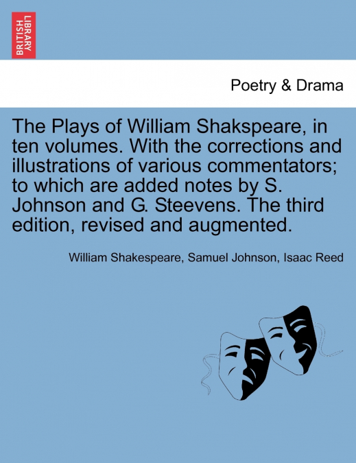 The Plays of William Shakspeare, in ten volumes. With the corrections and illustrations of various commentators; to which are added notes by S. Johnson and G. Steevens. Vol. VIII The third edition, re