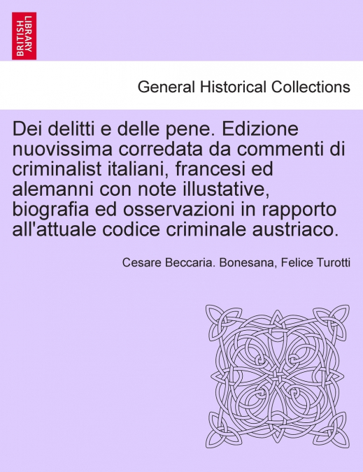 Dei delitti e delle pene. Edizione nuovissima corredata da commenti di criminalist italiani, francesi ed alemanni con note illustative, biografia ed osservazioni in rapporto all’attuale codice crimina