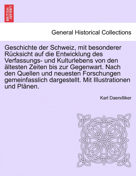 Geschichte der Schweiz, mit besonderer Rücksicht auf die Entwicklung des Verfassungs- und Kulturlebens von den ältesten Zeiten bis zur Gegenwart. Nach den Quellen und neuesten Forschungen gemeinfassli