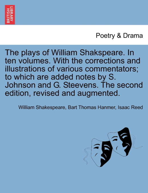 The plays of William Shakspeare. In ten volumes. With the corrections and illustrations of various commentators; to which are added notes by S. Johnson and G. Steevens. The second edition, revised and