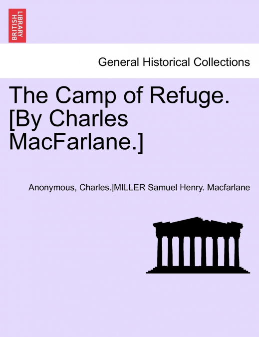The Camp of Refuge. [By Charles MacFarlane.] Second Annotated Edition