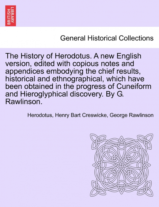 The History of Herodotus. A new English version, edited with copious notes and appendices embodying the chief results, historical and ethnographical. Vol. I, Third edition