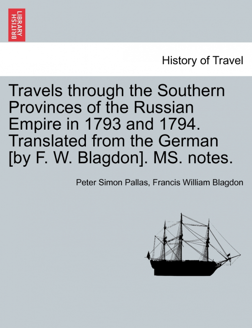 Travels through the Southern Provinces of the Russian Empire in 1793 and 1794. Translated from the German [by F. W. Blagdon]. MS. notes. Vol. II