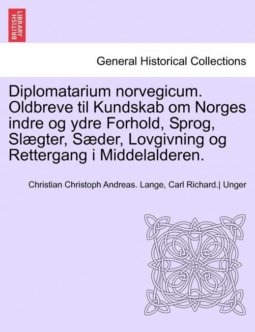 Diplomatarium norvegicum. Oldbreve til Kundskab om Norges indre og ydre Forhold, Sprog, Slægter, Sæder, Lovgivning og Rettergang i Middelalderen.