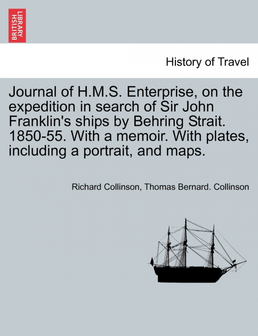 Journal of H.M.S. Enterprise, on the expedition in search of Sir John Franklin’s ships by Behring Strait. 1850-55. With a memoir. With plates, including a portrait, and maps.