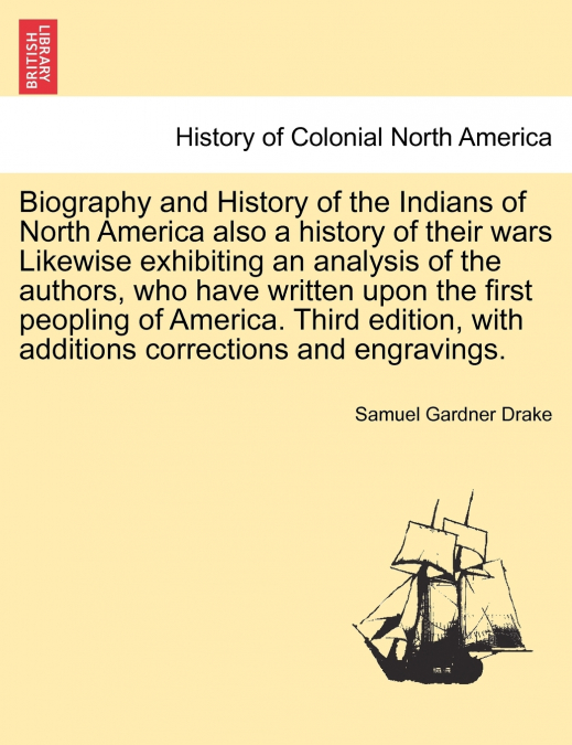 Biography and History of the Indians of North America also a history of their wars Likewise exhibiting an analysis of the authors, who have written upon first peopling of America. Third edition, with 