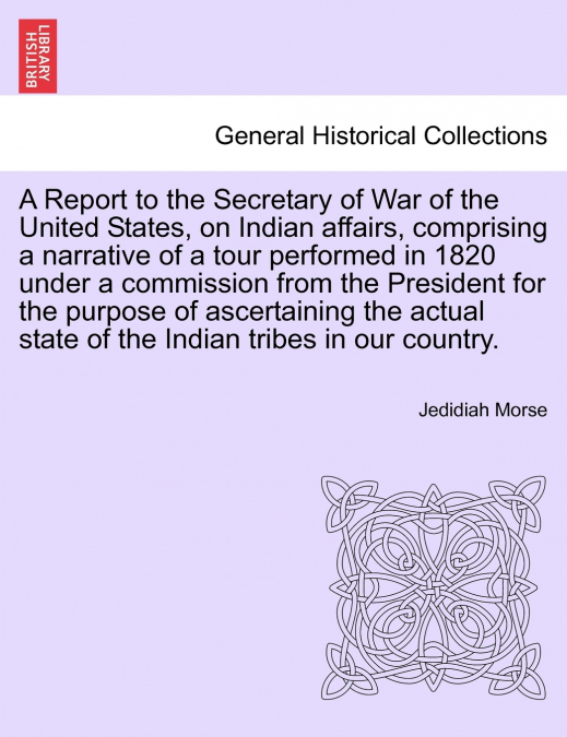 A Report to the Secretary of War of the United States, on Indian affairs, comprising a narrative of a tour performed in 1820 under a commission from the President for the purpose of ascertaining the a