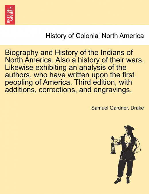Biography and History of the Indians of North America. Also a history of their wars. Likewise exhibiting an analysis of the authors, who have written upon the first peopling of America. Third edition,