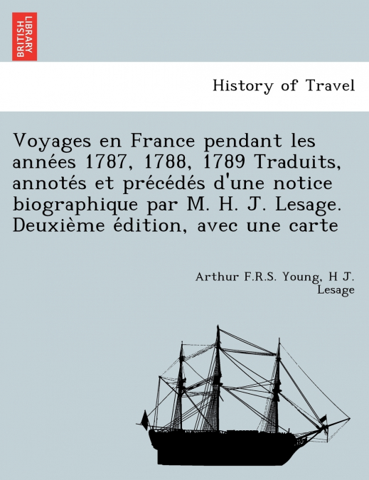Voyages en France pendant les années 1787, 1788, 1789 Traduits, annotés et précédés d’une notice biographique par M. H. J. Lesage. Deuxième édition, avec une carte