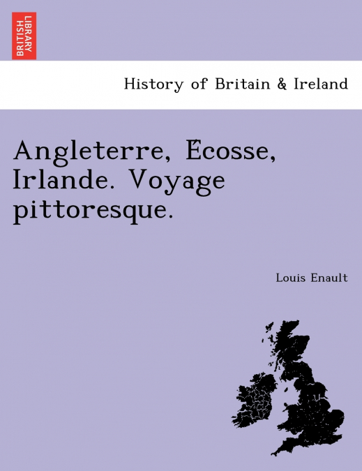 Angleterre, Écosse, Irlande. Voyage pittoresque.