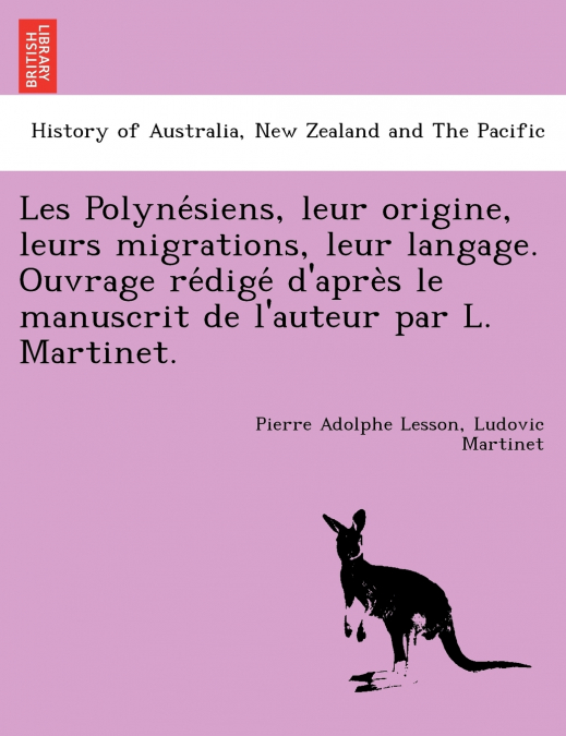 Les Polynésiens, leur origine, leurs migrations, leur langage. Ouvrage rédigé d’après le manuscrit de l’auteur par L. Martinet.