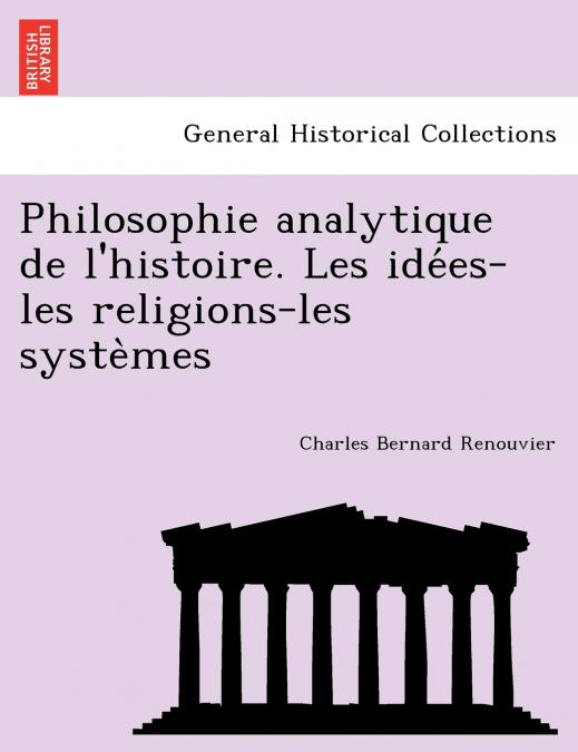Philosophie analytique de l’histoire. Les idées-les religions-les systèmes