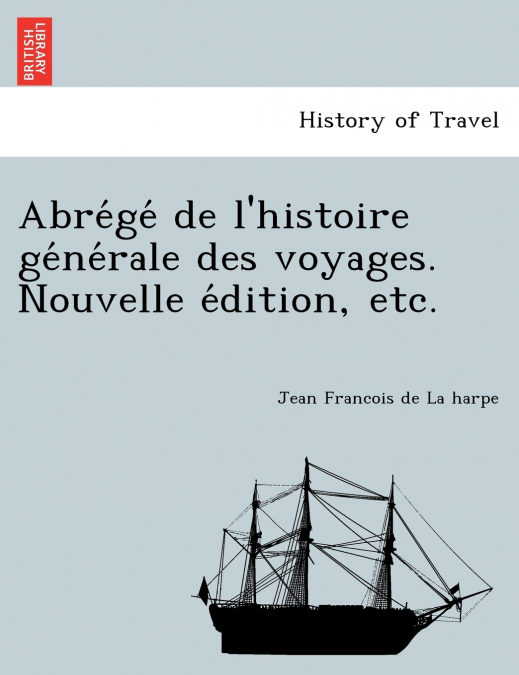 Abrégé de l’histoire générale des voyages. Nouvelle édition, etc.