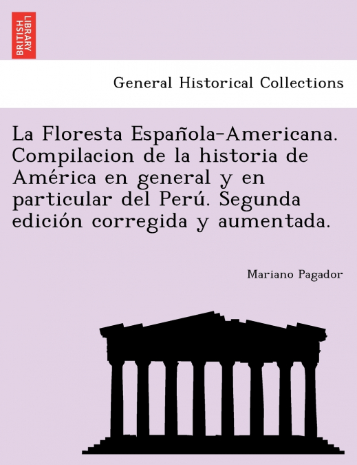 La Floresta Española-Americana. Compilacion de la historia de América en general y en particular del Perú. Segunda edición corregida y aumentada.