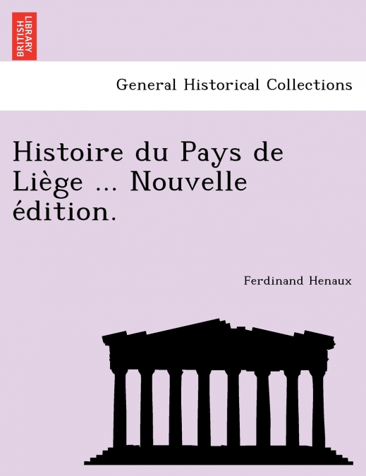 Histoire du Pays de Liège ... Nouvelle édition.