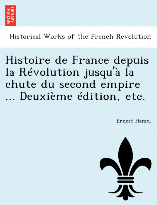 Histoire de France depuis la Révolution jusqu’à la chute du second empire ... Deuxième édition, etc.
