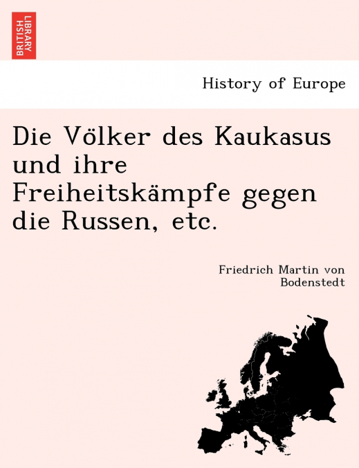 Die Völker des Kaukasus und ihre Freiheitskämpfe gegen die Russen, etc.