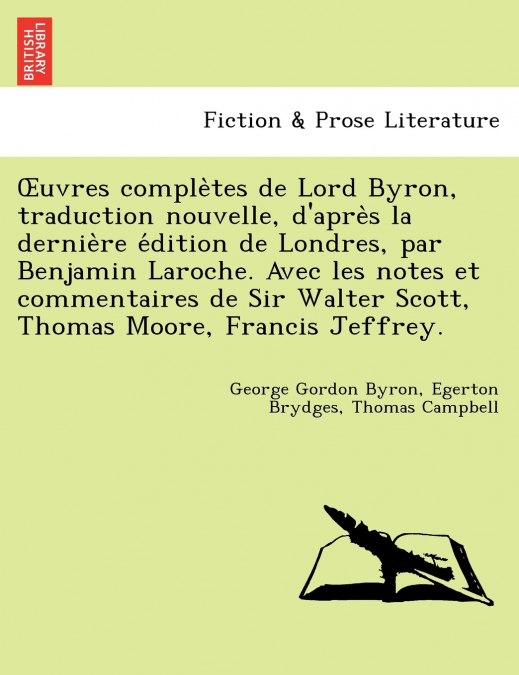Uvres Comple Tes de Lord Byron, Traduction Nouvelle, D’Apre S La Dernie Re E Dition de Londres, Par Benjamin Laroche. Avec Les Notes Et Commentaires d