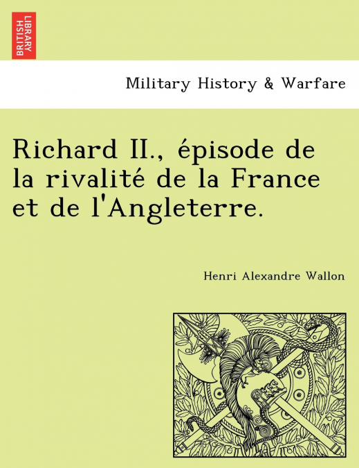 Richard II., épisode de la rivalité de la France et de l’Angleterre.