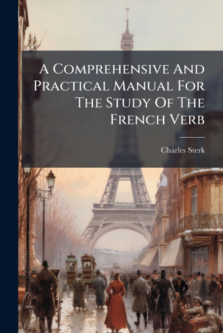 A Comprehensive And Practical Manual For The Study Of The French Verb