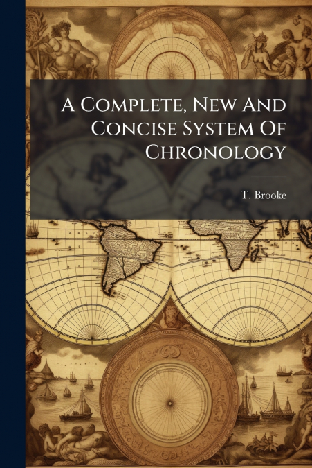 A Complete, New And Concise System Of Chronology