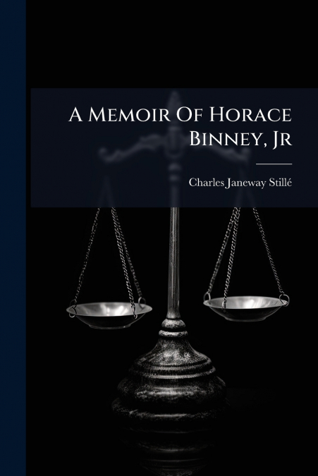 A Memoir Of Horace Binney, Jr
