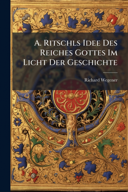 A. Ritschls Idee Des Reiches Gottes Im Licht Der Geschichte