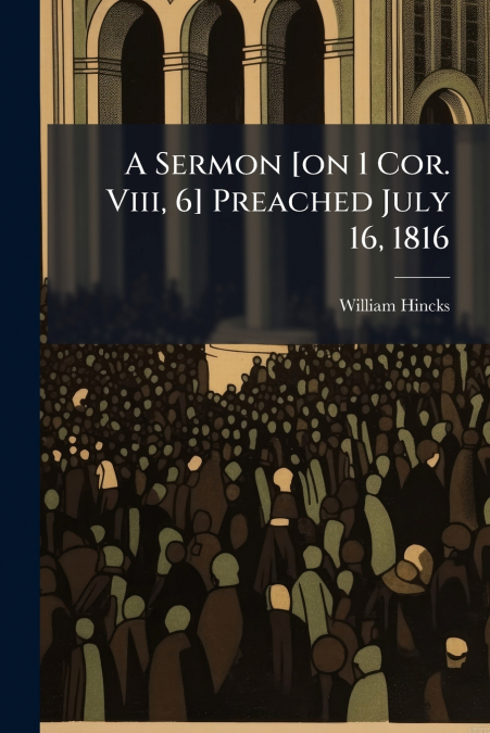 A Sermon [on 1 Cor. Viii, 6] Preached July 16, 1816