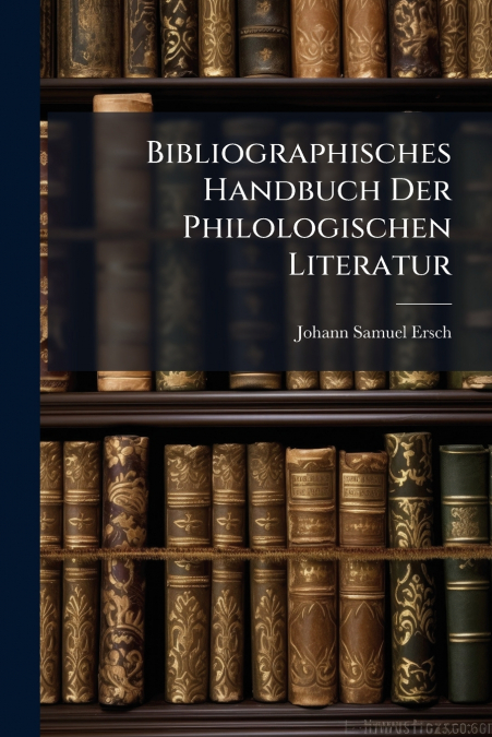 Bibliographisches Handbuch Der Philologischen Literatur
