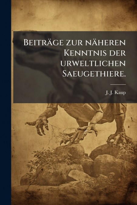 Beiträge zur näheren Kenntnis der urweltlichen Saeugethiere.