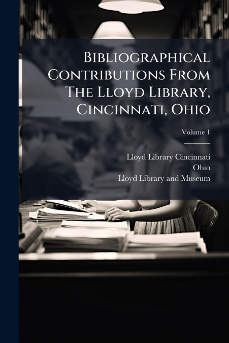 Bibliographical Contributions From The Lloyd Library, Cincinnati, Ohio; Volume 1