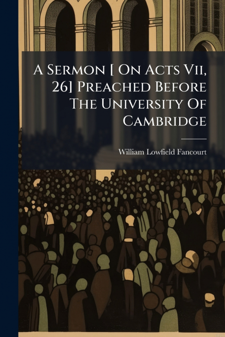 A Sermon [ On Acts Vii, 26] Preached Before The University Of Cambridge