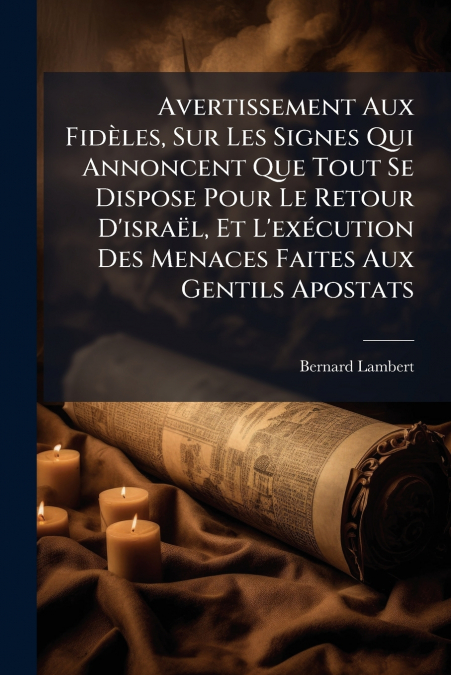 Avertissement Aux Fidèles, Sur Les Signes Qui Annoncent Que Tout Se Dispose Pour Le Retour D’israël, Et L’exécution Des Menaces Faites Aux Gentils Apostats