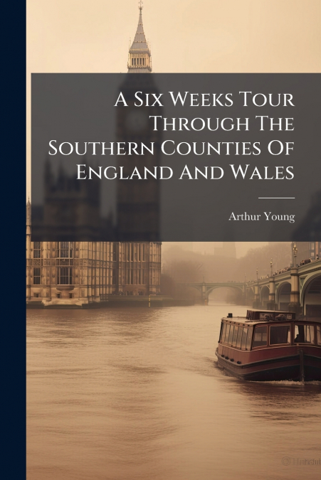 A Six Weeks Tour Through The Southern Counties Of England And Wales